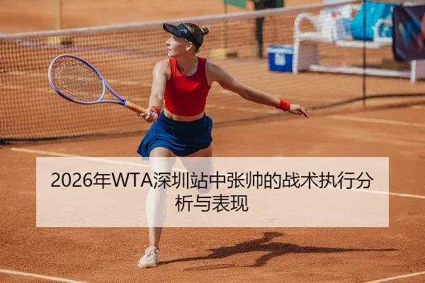 2026年WTA深圳站中张帅的战术执行分析与表现