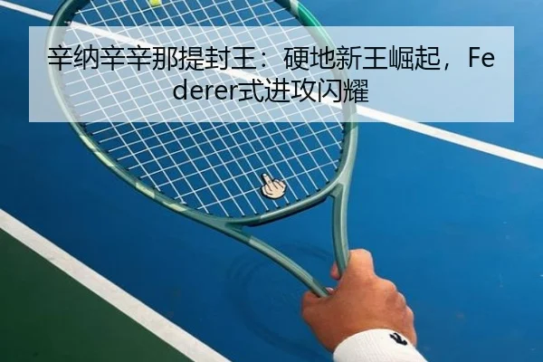 辛纳辛辛那提封王：硬地新王崛起，Federer式进攻闪耀